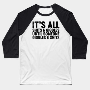 It's All Shits And Giggles Until Someone Giggles And Shits (Black) Funny Baseball T-Shirt